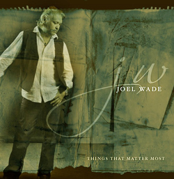 Joel Wade - Things That Matter Most [CD 2011]